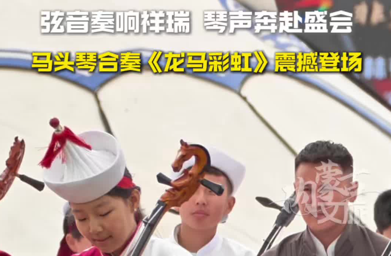 内蒙古自治区非遗那达慕现场 马头琴合奏《龙马彩虹》震撼登场